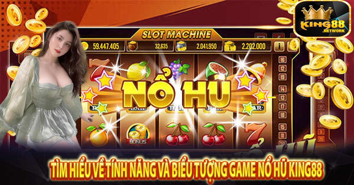 Tìm hiểu về tính năng và biểu tượng game nổ hũ King88