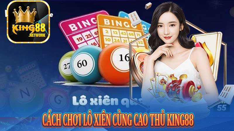 Cách chơi lô xiên cùng cao thủ King88