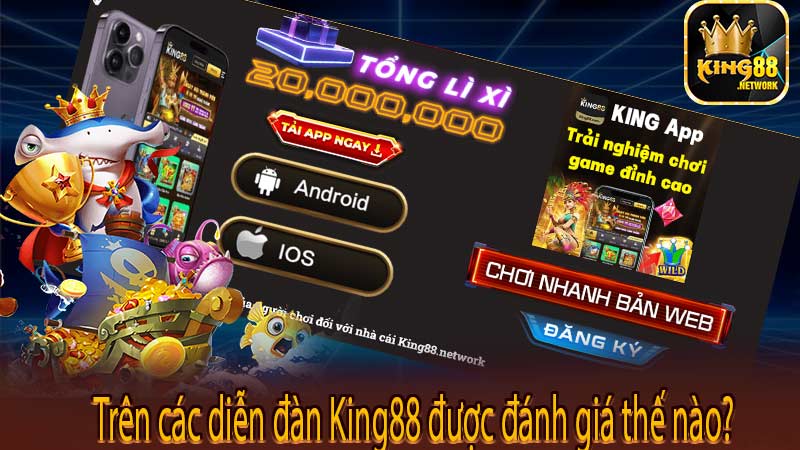 Trên các diễn đàn King88 được đánh giá thế nào?